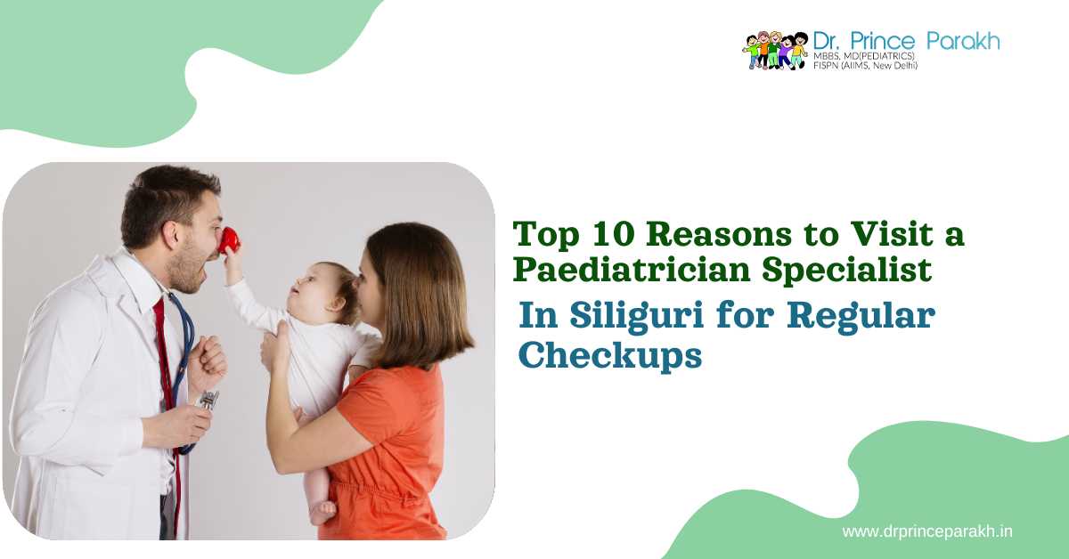 Top 10 Reasons to Visit a Paediatrician Specialist in Siliguri for Regular Checkups